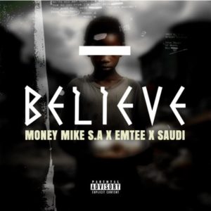 Money Mike S.A - Believe ft. Emtee & Saudi