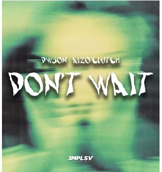 Dwson – Don’t Wait Ft. Aizo Clutch