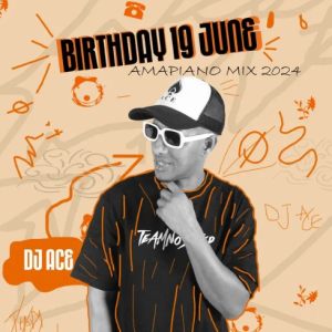 DJ Ace – Birthday 19 June (Amapiano 2024 Mix)