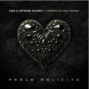Ezra & Artwork Sounds – Phola Nhliziyo (feat. MaWhoo & Halo Yagami)