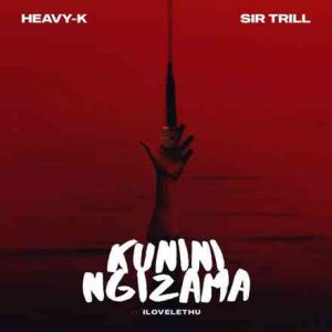 Heavy-K & Sir Trill – Kunini Ngizama ft. iLovelethu