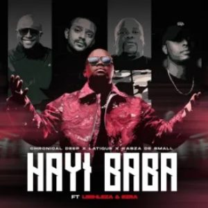 Chronical Deep, Latique & Kabza De Small – Hayi Baba (feat. Leehleza & Ezra)