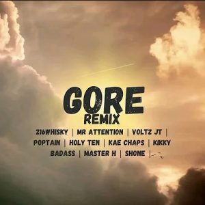 216whisky – Gore Remix ft. Mr Attention, Voltz Jt, Poptain, Kae Chaps, Holy Ten, Kikky Badass, Shone, Master H