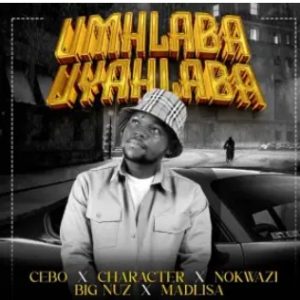 Cebo, Big Nuz & Nokwazi – Umhlaba Uyahlaba (feat. Character & Madlisa)