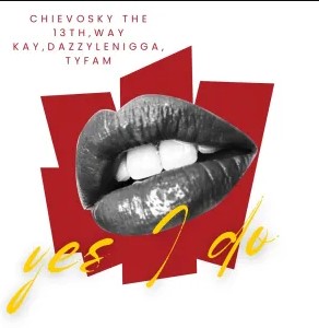 Chievosky the 13th & Way Kay – Yes I Do (feat. DazzyLeNigga & Tyfam)