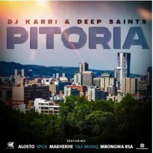 DJ Karri & Deep Saints – Pitoria (feat. Alostro, Spux, Makhekhe & T&T Musiq)