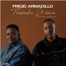 Frigid Armadillo – Themba Wena Ft Skillz & NATASHA MD