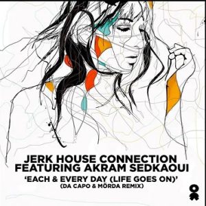 Jerk House Connection, Akram Sedkaoui – Each & Every Day (Life Goes On) Da Capo & MÖRDA Remix