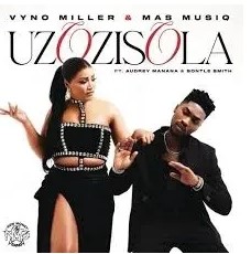 Vyno Miller & Mas Musiq – Uzozisola ft. Audrey Manana & Bontle Smith