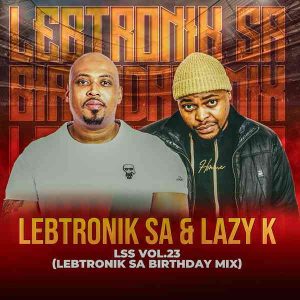 Lebtronik SA & Lazy K SA – LSS VOL.23 Lebtronik SA Birthday Mix Mp3 Download.