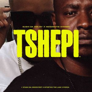 Sushi Da Deejay – Tshepi Ft. Mogomotsi Chosen, Mthetho The Law ,Stash Da Groovyest & Popza